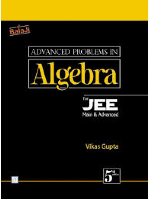 Advanced Problems in Algebra for JEE Main & Advanced (Vikas Gupta) at Ashirwad Publication